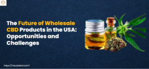 The Future of Wholesale CBD Products in the USA: Opportunities and Challenges