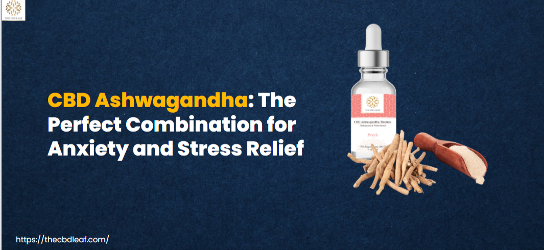 CBD Ashwagandha: The Perfect Combination for Anxiety and Stress Relief